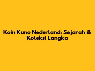 Koin Kuno Nederland: Sejarah & Koleksi Langka