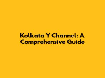 Kolkata Y Channel: A Comprehensive Guide