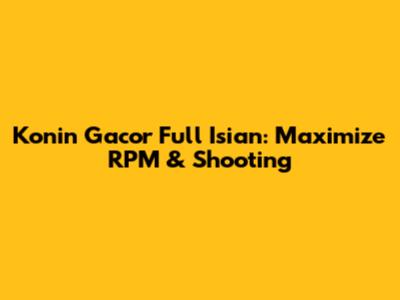 Konin Gacor Full Isian: Maximize RPM & Shooting