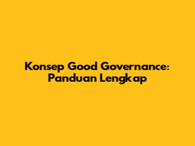 Konsep Good Governance: Panduan Lengkap