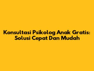 Konsultasi Psikolog Anak Gratis: Solusi Cepat Dan Mudah
