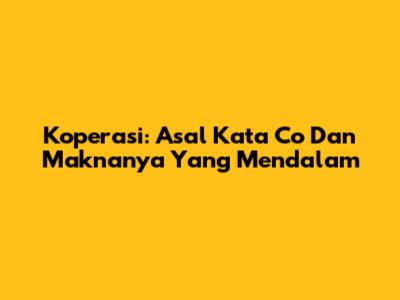 Koperasi: Asal Kata 'Co' Dan Maknanya Yang Mendalam