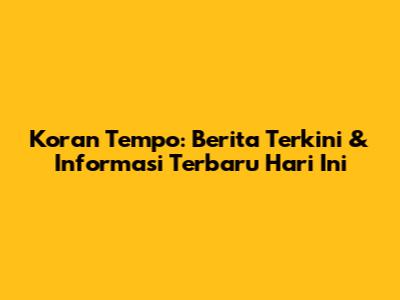 Koran Tempo: Berita Terkini & Informasi Terbaru Hari Ini