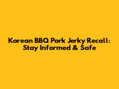 Korean BBQ Pork Jerky Recall: Stay Informed & Safe