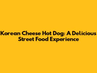 Korean Cheese Hot Dog: A Delicious Street Food Experience