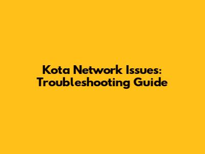 Kota Network Issues: Troubleshooting Guide