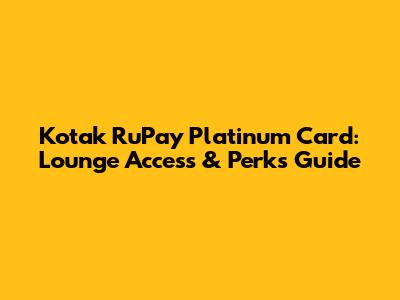 Kotak RuPay Platinum Card: Lounge Access & Perks Guide