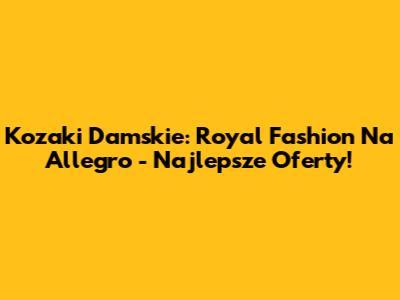 Kozaki Damskie: Royal Fashion Na Allegro - Najlepsze Oferty!