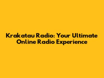Krakatau Radio: Your Ultimate Online Radio Experience