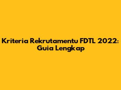 Kriteria Rekrutamentu FDTL 2022: Guia Lengkap