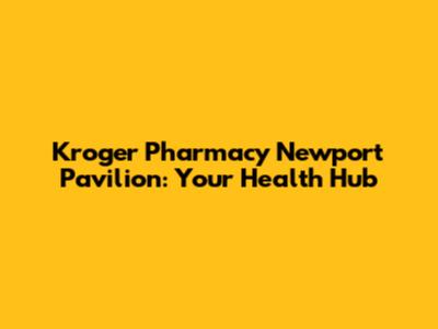 Kroger Pharmacy Newport Pavilion: Your Health Hub