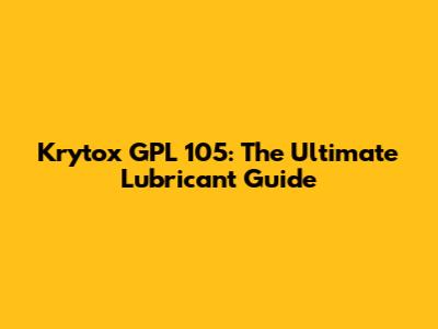 Krytox GPL 105: The Ultimate Lubricant Guide