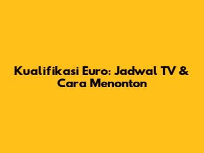 Kualifikasi Euro: Jadwal TV & Cara Menonton