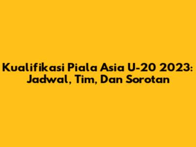Kualifikasi Piala Asia U-20 2023: Jadwal, Tim, Dan Sorotan