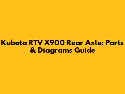 Kubota RTV X900 Rear Axle: Parts & Diagrams Guide