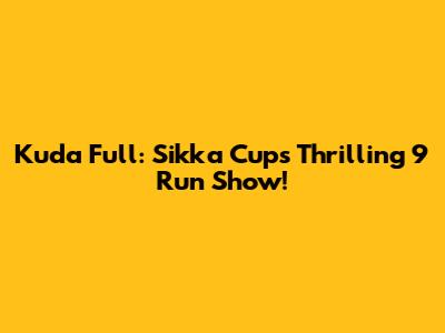 Kuda Full: Sikka Cup's Thrilling 9 Run Show!
