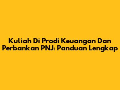 Kuliah Di Prodi Keuangan Dan Perbankan PNJ: Panduan Lengkap