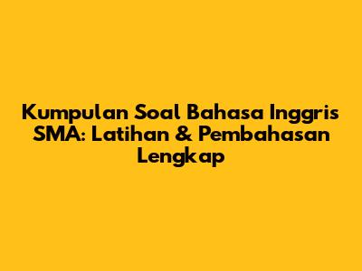 Kumpulan Soal Bahasa Inggris SMA: Latihan & Pembahasan Lengkap