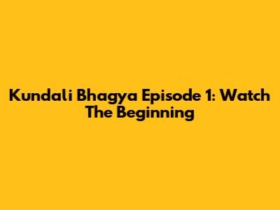 Kundali Bhagya Episode 1: Watch The Beginning