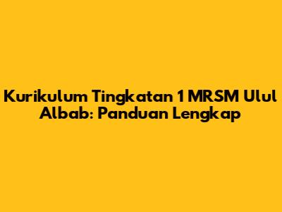 Kurikulum Tingkatan 1 MRSM Ulul Albab: Panduan Lengkap