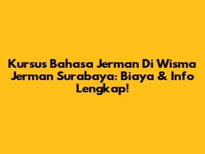 Kursus Bahasa Jerman Di Wisma Jerman Surabaya: Biaya & Info Lengkap!