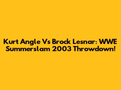 Kurt Angle Vs Brock Lesnar: WWE Summerslam 2003 Throwdown!