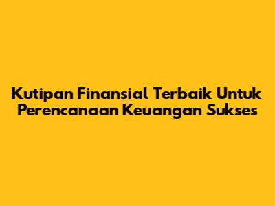 Kutipan Finansial Terbaik Untuk Perencanaan Keuangan Sukses