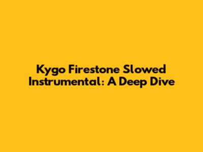 Kygo Firestone Slowed Instrumental: A Deep Dive