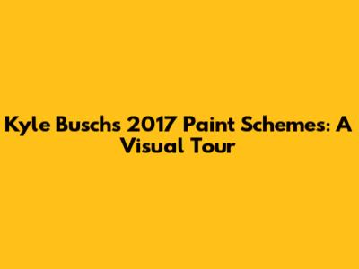 Kyle Busch's 2017 Paint Schemes: A Visual Tour