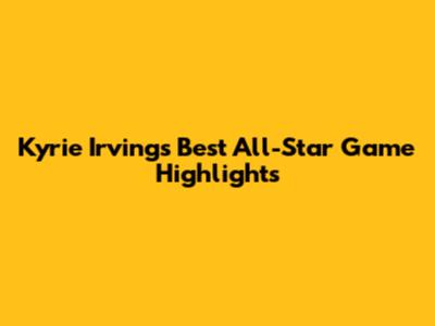 Kyrie Irving's Best All-Star Game Highlights