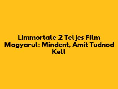 L'Immortale 2 Teljes Film Magyarul: Mindent, Amit Tudnod Kell