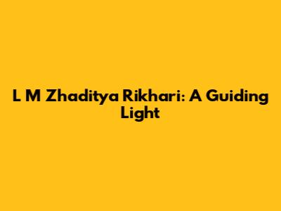 L M Zhaditya Rikhari: A Guiding Light