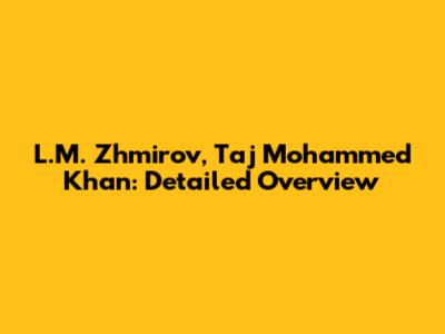 L.M. Zhmirov, Taj Mohammed Khan: Detailed Overview