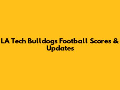 LA Tech Bulldogs Football Scores & Updates