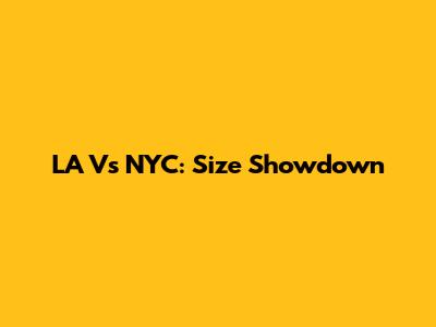 LA Vs NYC: Size Showdown