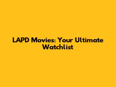 LAPD Movies: Your Ultimate Watchlist