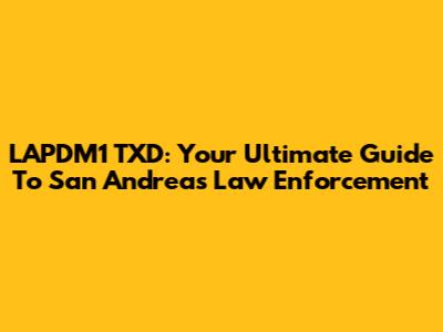 LAPDM1 TXD: Your Ultimate Guide To San Andreas' Law Enforcement