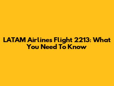 LATAM Airlines Flight 2213: What You Need To Know