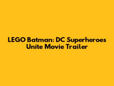 LEGO Batman: DC Superheroes Unite Movie Trailer