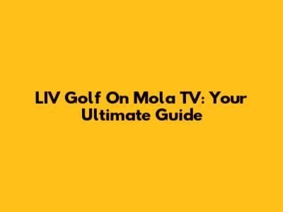 LIV Golf On Mola TV: Your Ultimate Guide