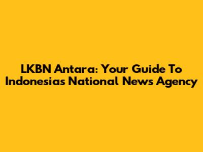 LKBN Antara: Your Guide To Indonesia's National News Agency