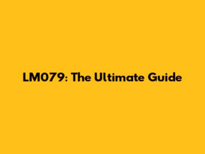 LM079: The Ultimate Guide