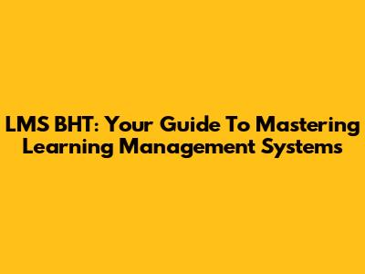 LMS BHT: Your Guide To Mastering Learning Management Systems
