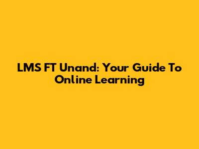 LMS FT Unand: Your Guide To Online Learning