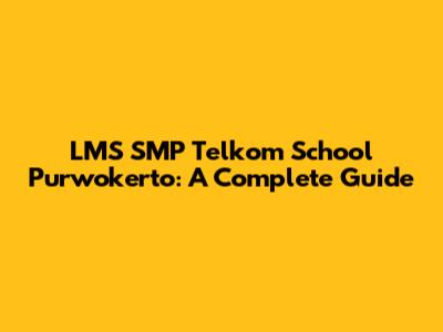 LMS SMP Telkom School Purwokerto: A Complete Guide