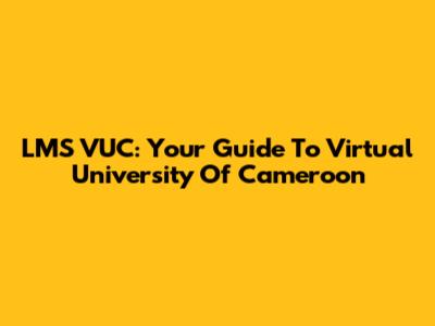 LMS VUC: Your Guide To Virtual University Of Cameroon