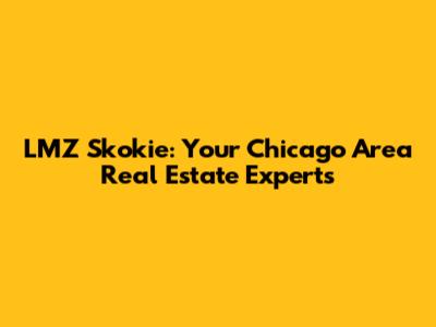 LMZ Skokie: Your Chicago Area Real Estate Experts