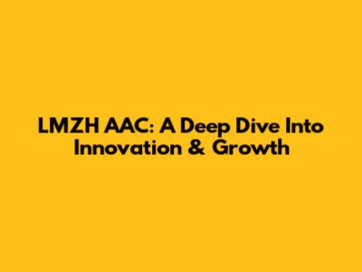 LMZH AAC: A Deep Dive Into Innovation & Growth
