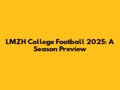 LMZH College Football 2025: A Season Preview