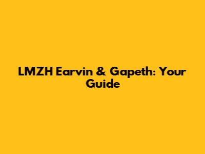 LMZH Earvin & Gapeth: Your Guide